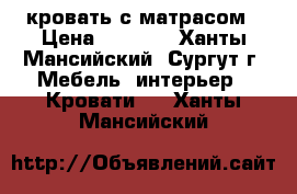 кровать с матрасом › Цена ­ 1 000 - Ханты-Мансийский, Сургут г. Мебель, интерьер » Кровати   . Ханты-Мансийский